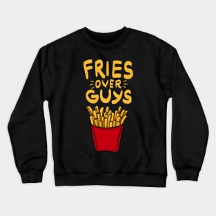 Fries over guys! Fries before Guys! French Fries Lovers Single Girls Shirts and Gifts Crewneck Sweatshirt